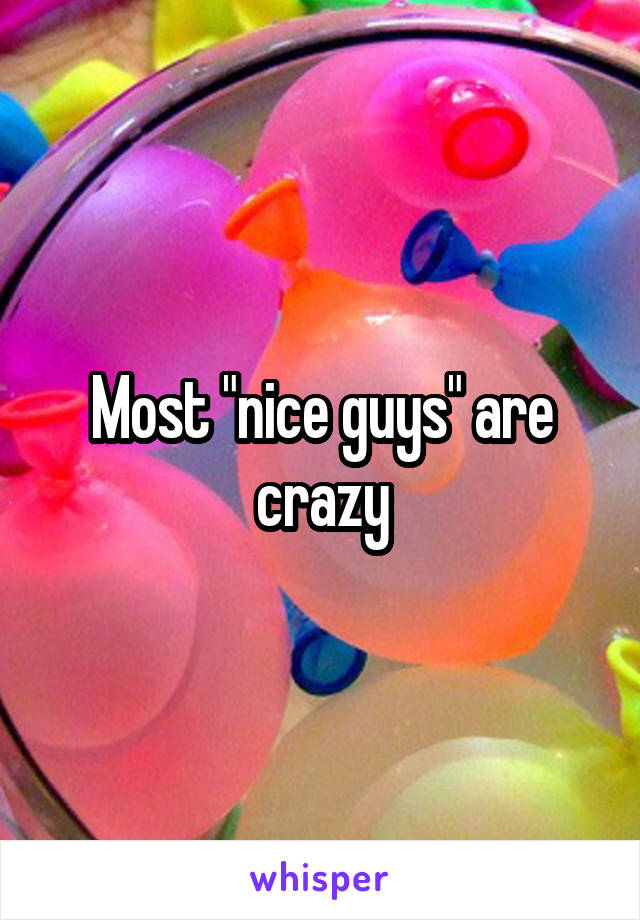 Most "nice guys" are crazy