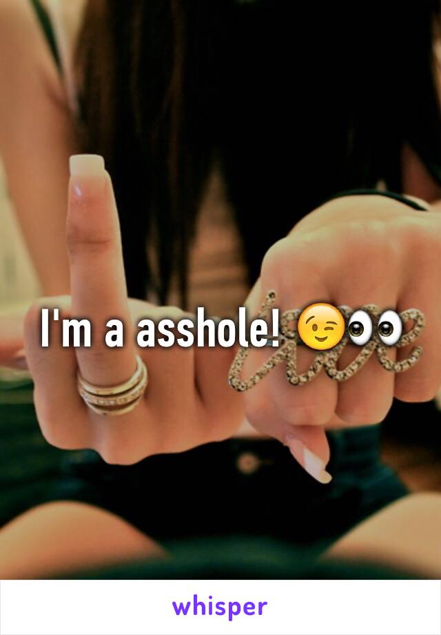 I'm a asshole! 😉👀