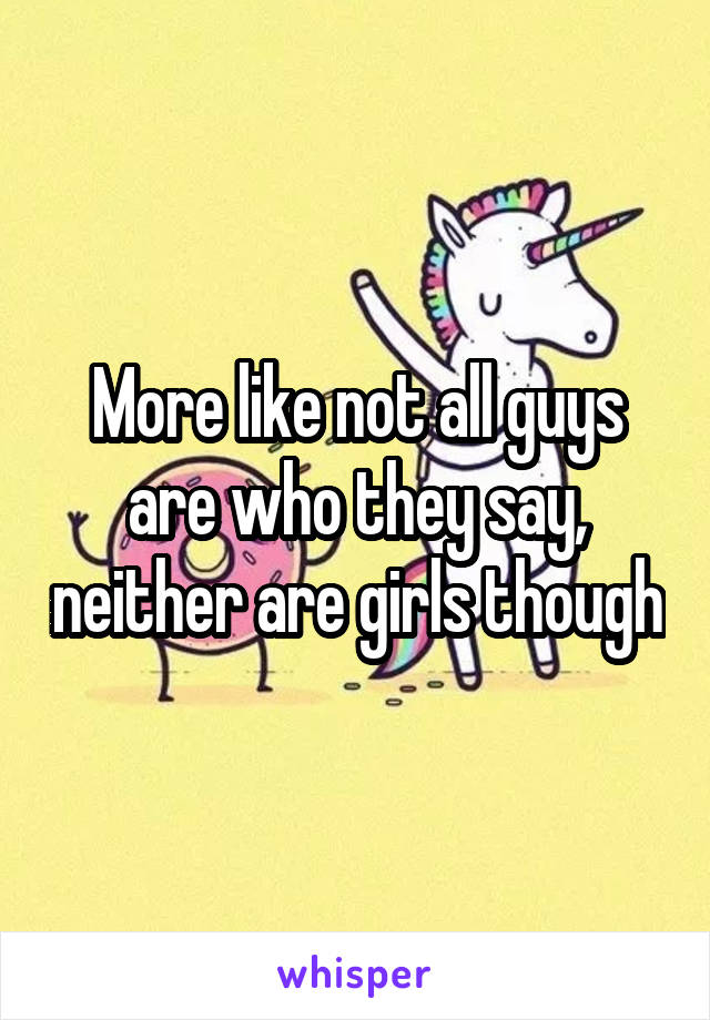 More like not all guys are who they say, neither are girls though