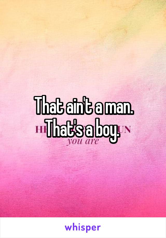 That ain't a man.
That's a boy. 