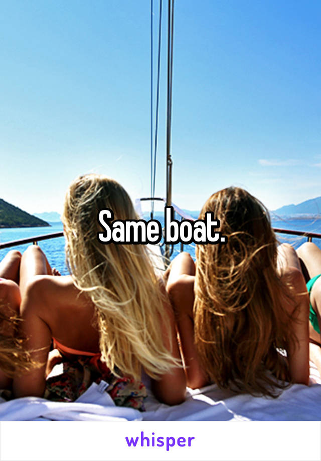 Same boat.