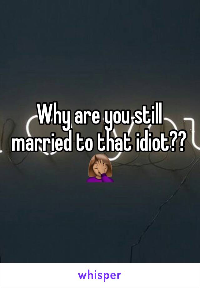 Why are you still married to that idiot??🤦🏽‍♀️