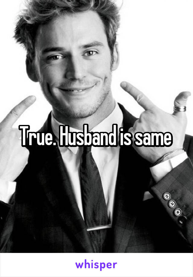 True. Husband is same 