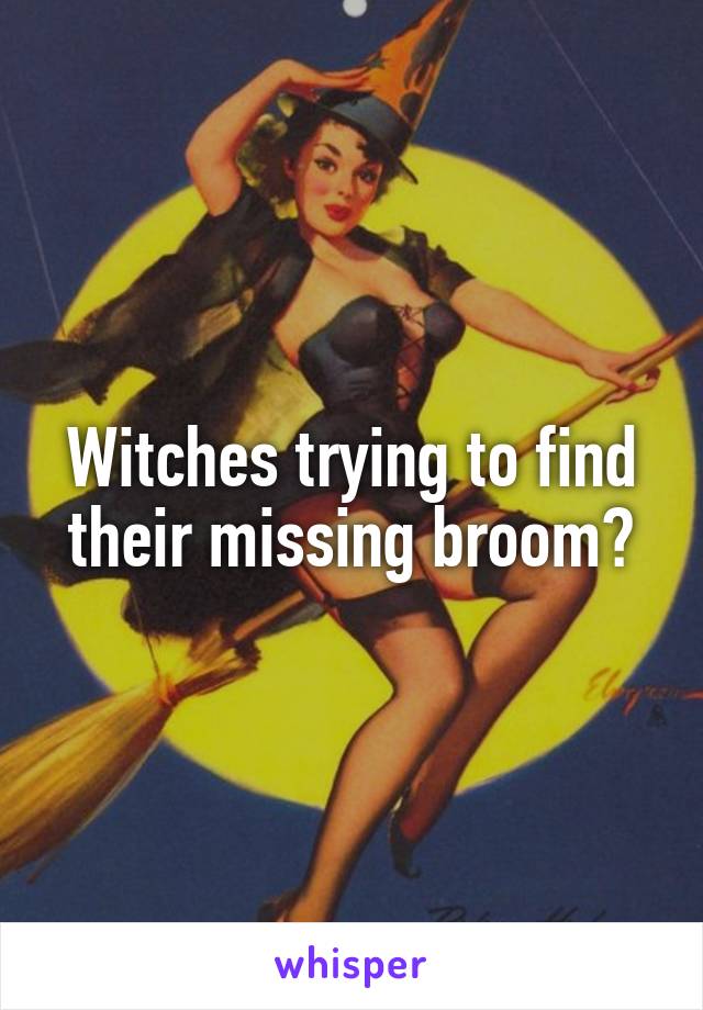 Witches trying to find their missing broom?
