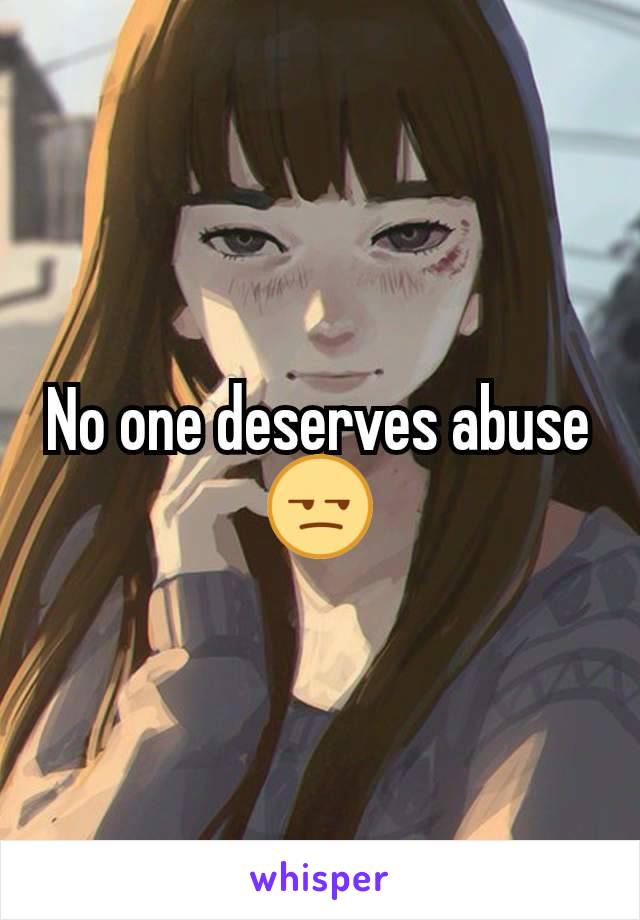 No one deserves abuse 😒