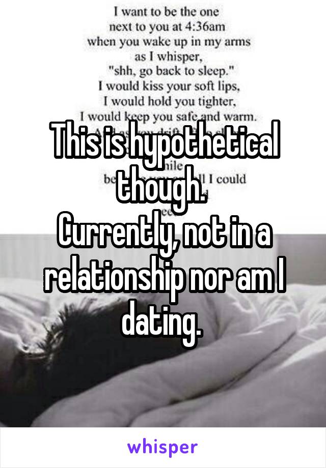 This is hypothetical though. 
Currently, not in a relationship nor am I dating. 