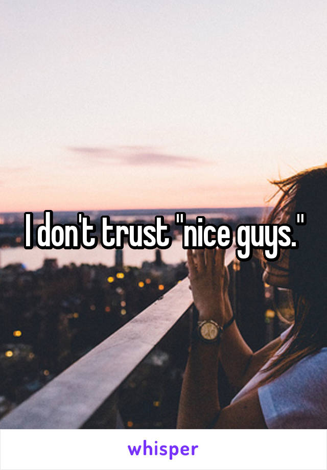 I don't trust "nice guys."