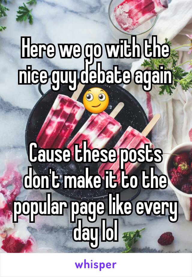 Here we go with the nice guy debate again 🙄

Cause these posts don't make it to the popular page like every day lol