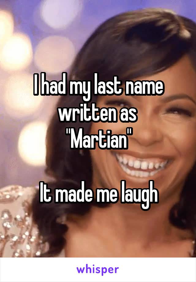 I had my last name written as 
"Martian"

It made me laugh