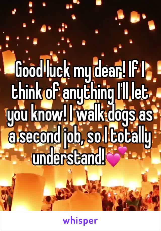 Good luck my dear! If I think of anything I'll let you know! I walk dogs as a second job, so I totally understand!💕