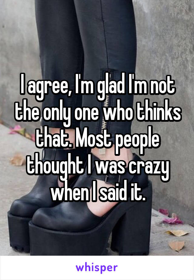 I agree, I'm glad I'm not the only one who thinks that. Most people thought I was crazy when I said it.