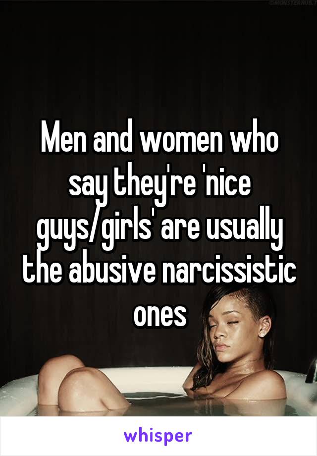 Men and women who say they're 'nice guys/girls' are usually the abusive narcissistic ones