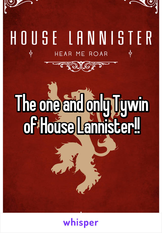 The one and only Tywin of House Lannister!!