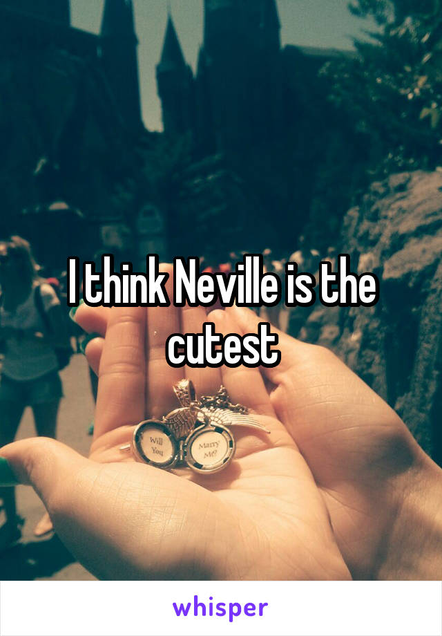 I think Neville is the cutest