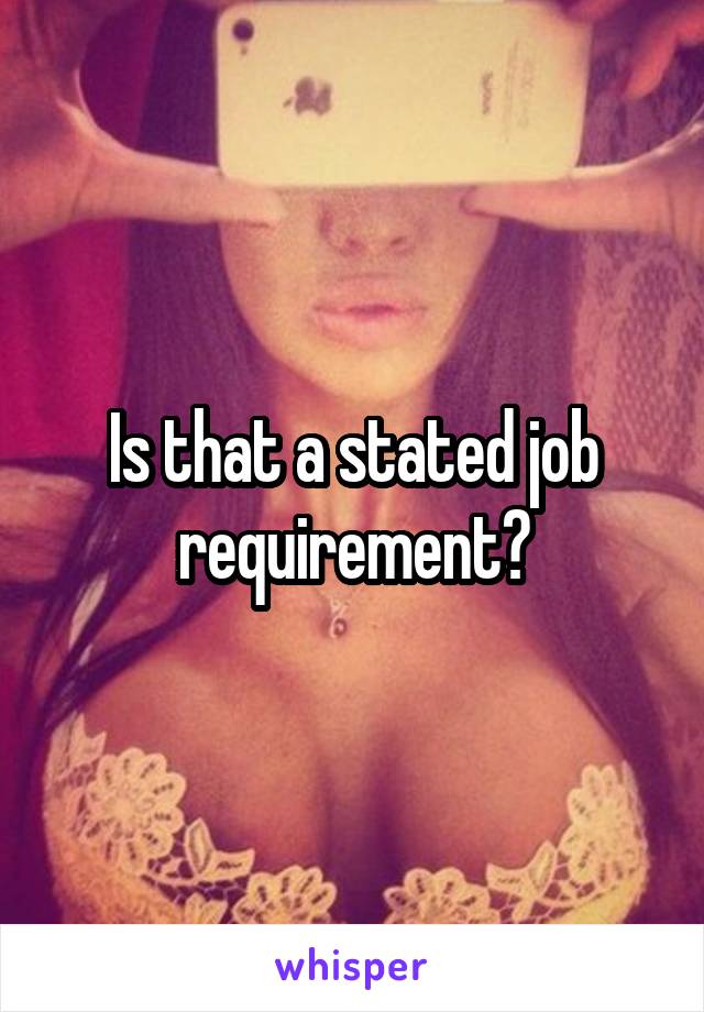 Is that a stated job requirement?