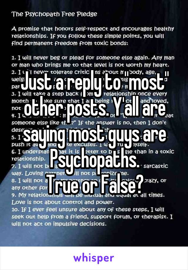 Just a reply to "most" other posts. Y'all are saying most guys are Psychopaths.
True or False?