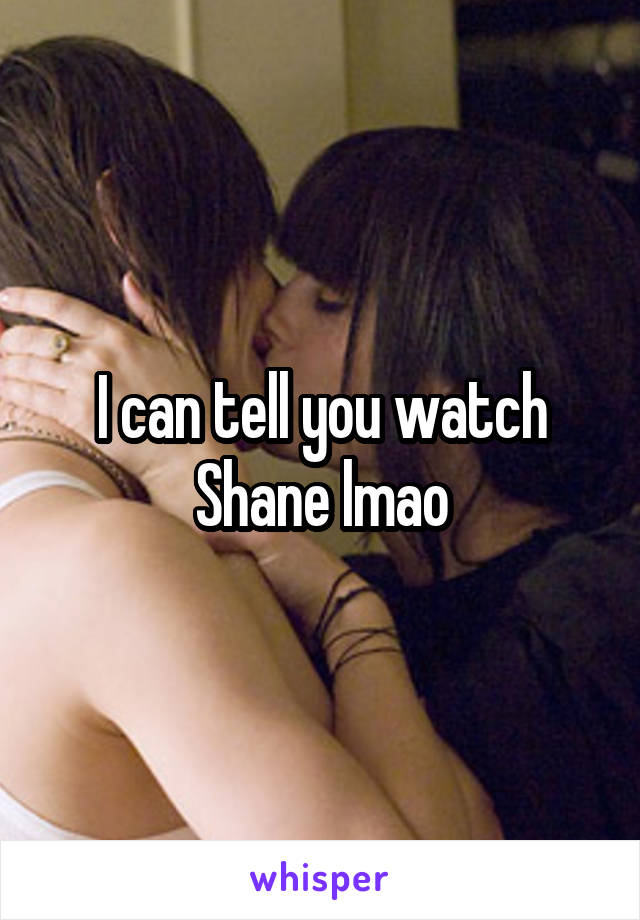 I can tell you watch Shane lmao