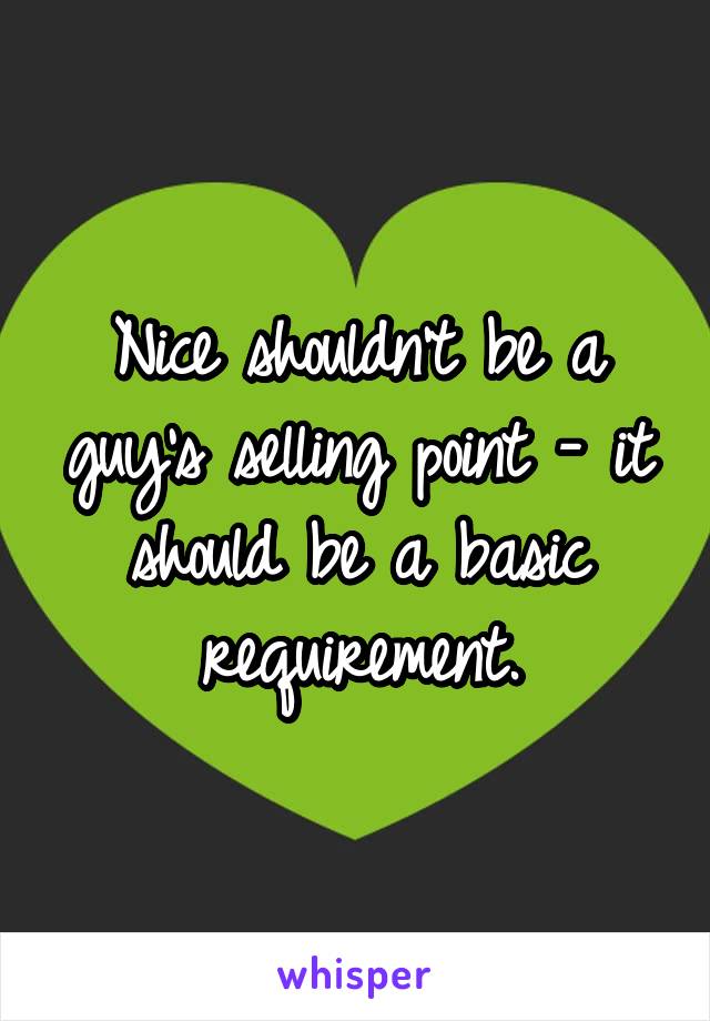  Nice shouldn't be a guy's selling point - it should be a basic requirement.