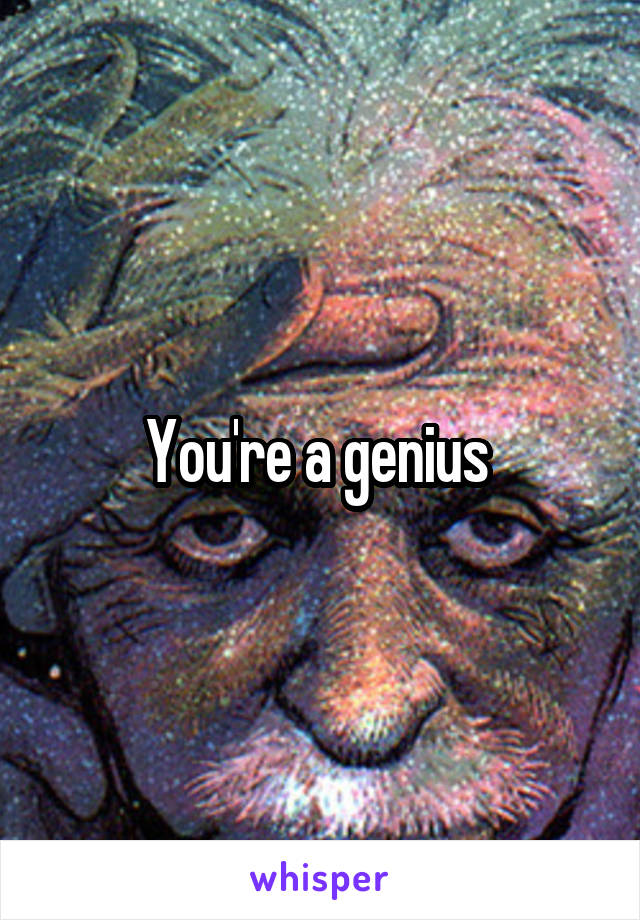 You're a genius 