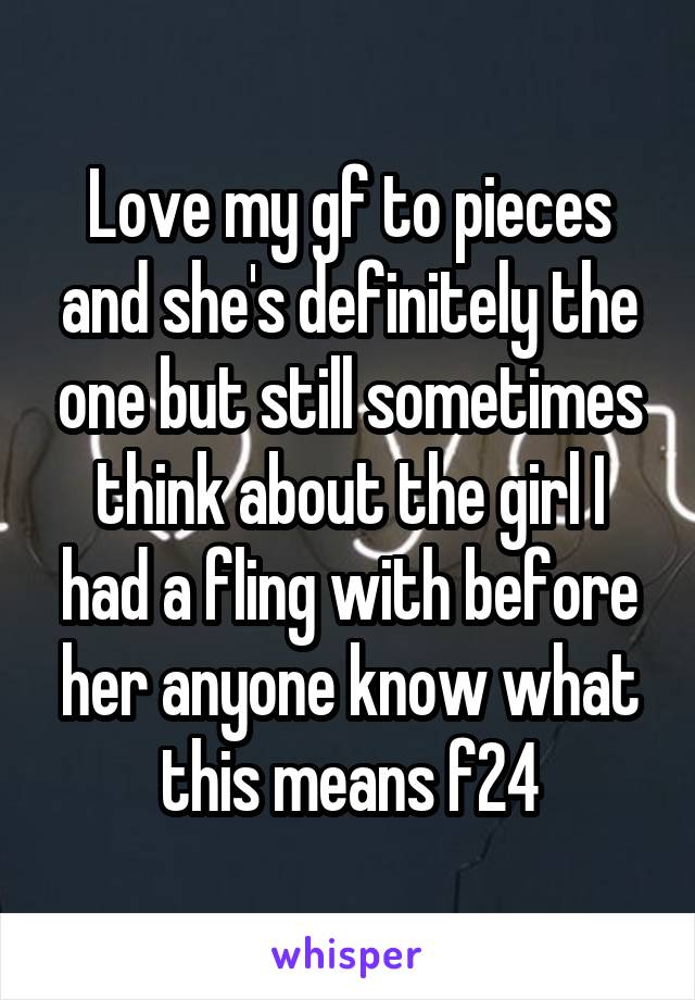 Love my gf to pieces and she's definitely the one but still sometimes think about the girl I had a fling with before her anyone know what this means f24