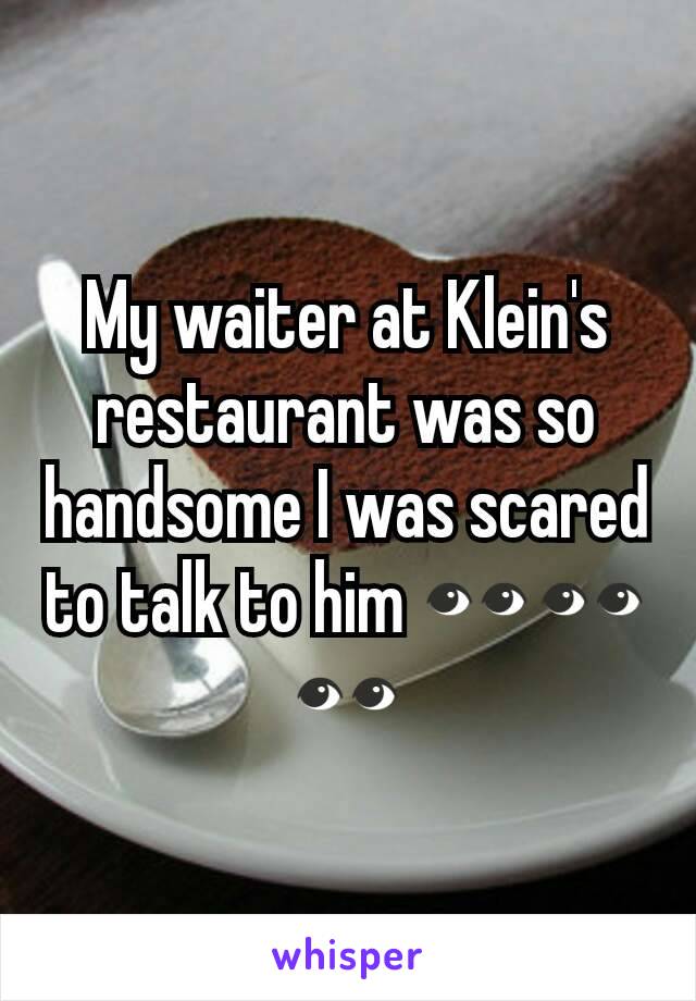 My waiter at Klein's restaurant was so handsome I was scared to talk to him 👀👀👀