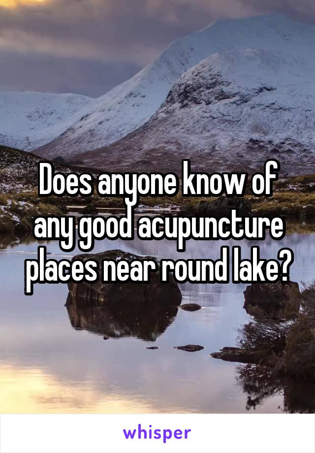 Does anyone know of any good acupuncture places near round lake?