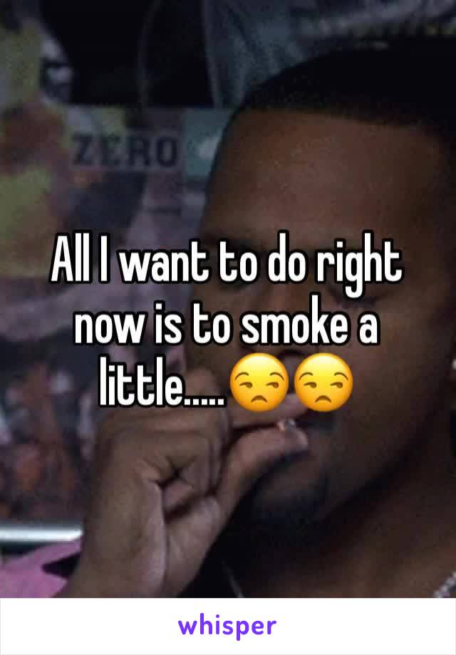 All I want to do right now is to smoke a little.....😒😒