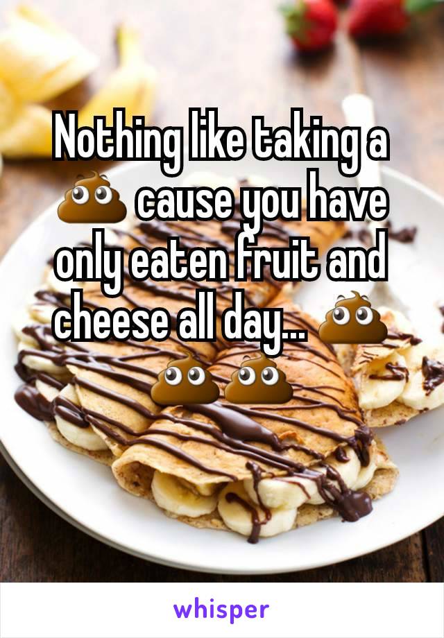 Nothing like taking a 💩 cause you have only eaten fruit and cheese all day... 💩💩💩