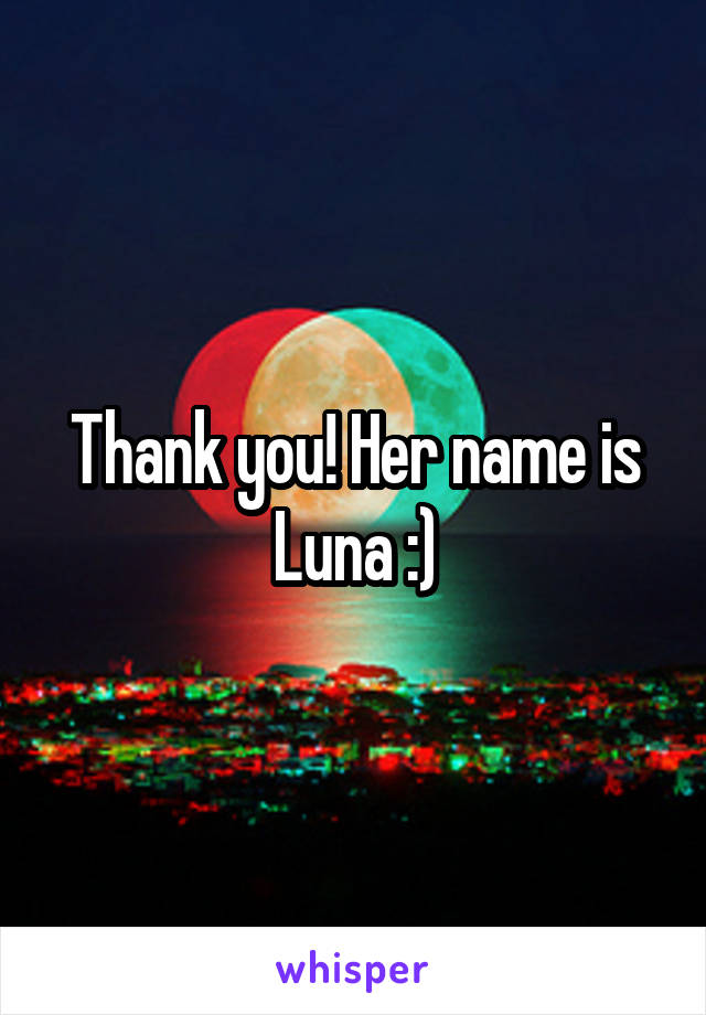 Thank you! Her name is Luna :)