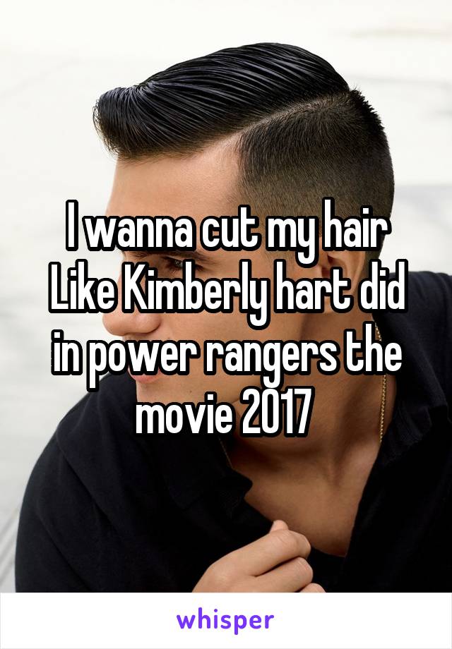 I wanna cut my hair
Like Kimberly hart did in power rangers the movie 2017 