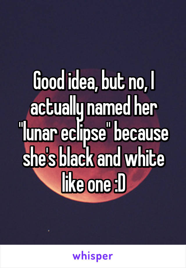 Good idea, but no, I actually named her "lunar eclipse" because she's black and white like one :D