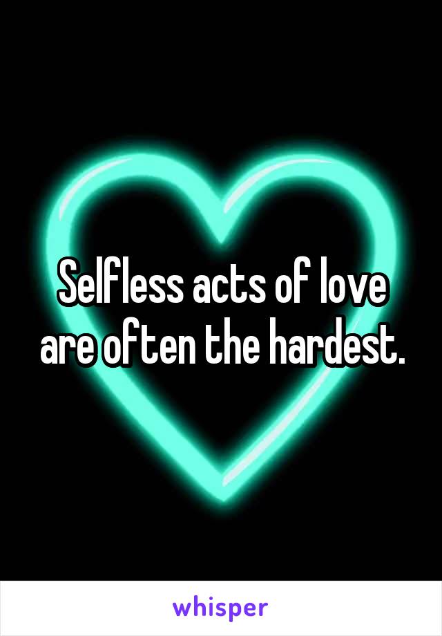 Selfless acts of love are often the hardest.