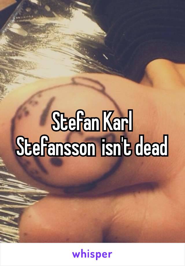Stefan Karl Stefansson isn't dead