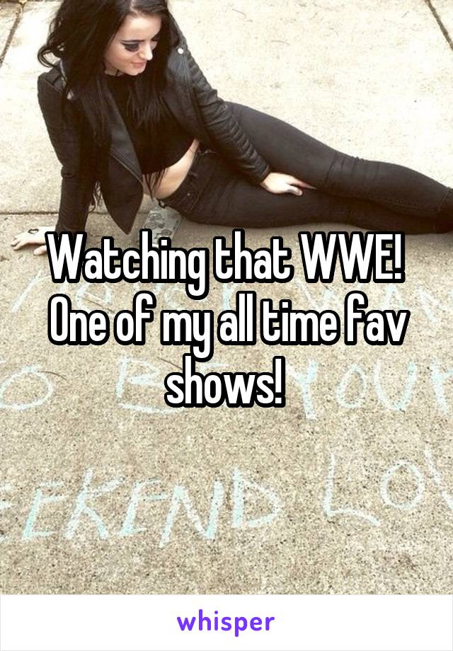 Watching that WWE!  One of my all time fav shows! 