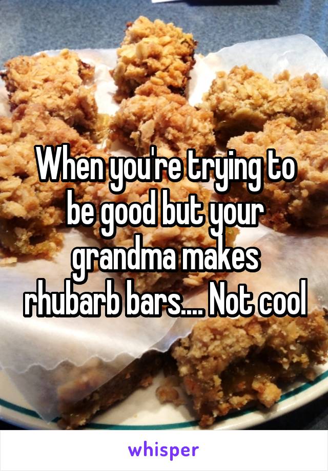 When you're trying to be good but your grandma makes rhubarb bars.... Not cool