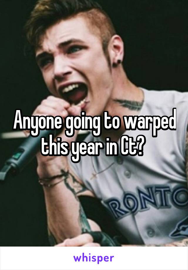 Anyone going to warped this year in Ct? 