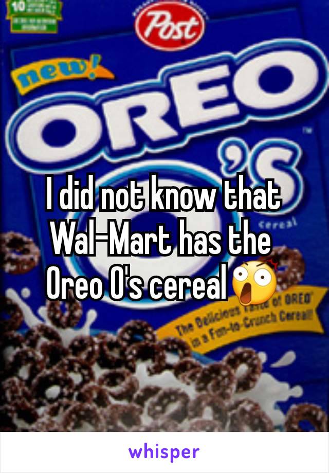I did not know that Wal-Mart has the 
Oreo O's cereal😲
