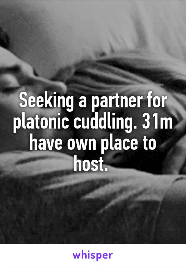 Seeking a partner for platonic cuddling. 31m have own place to host. 