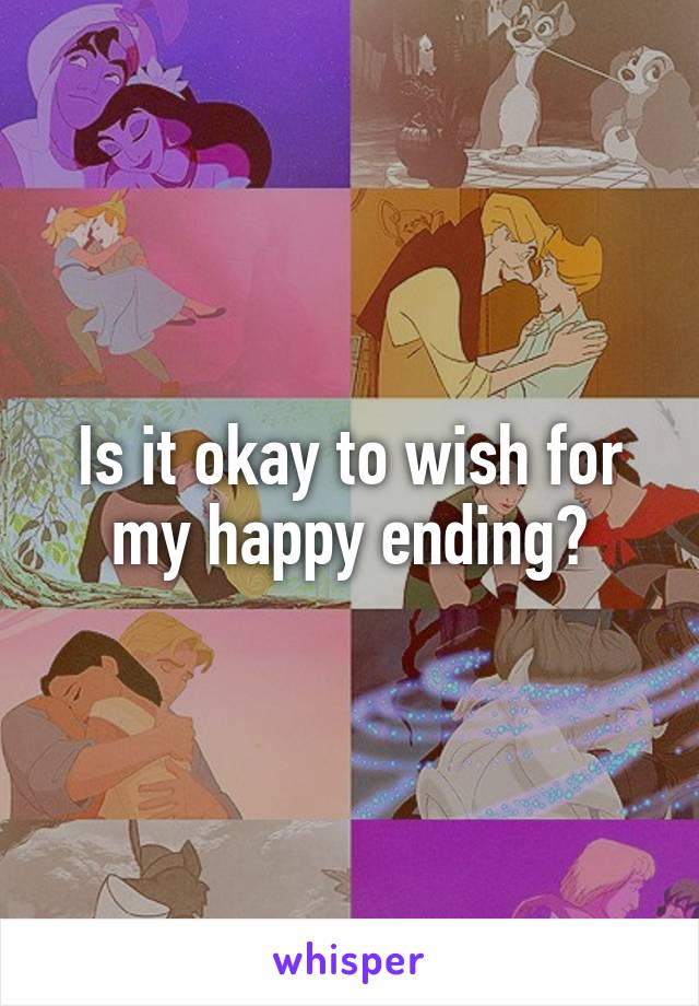 Is it okay to wish for my happy ending?