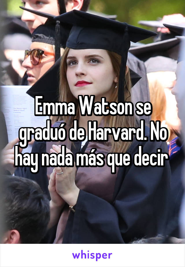 Emma Watson se graduó de Harvard. No hay nada más que decir 