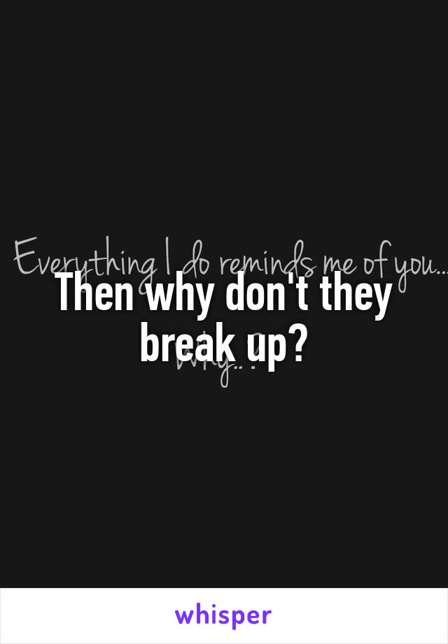 Then why don't they break up?