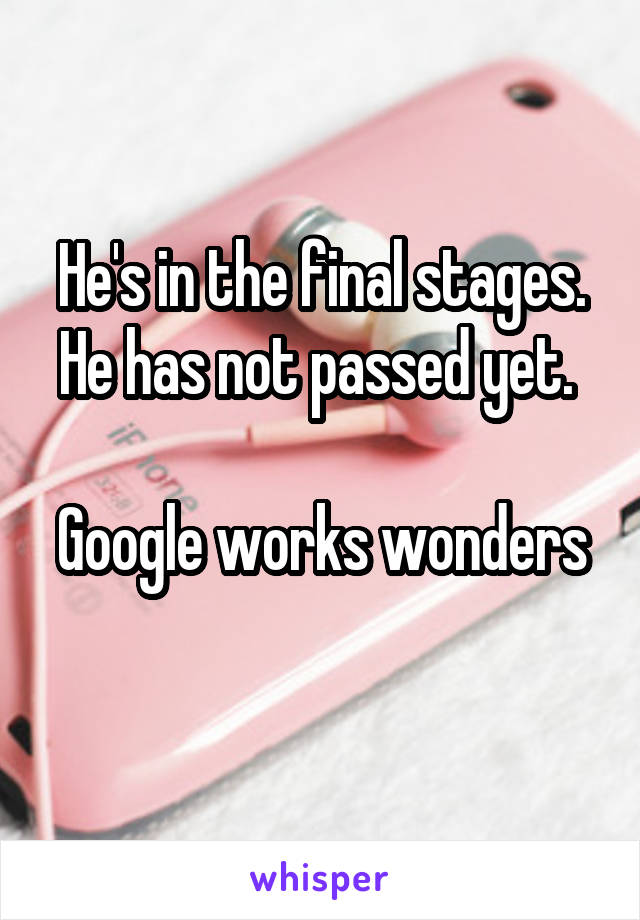 He's in the final stages. He has not passed yet. 

Google works wonders 
