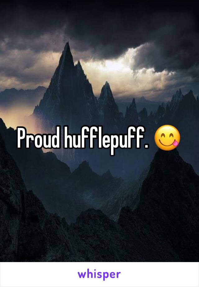 Proud hufflepuff. 😋