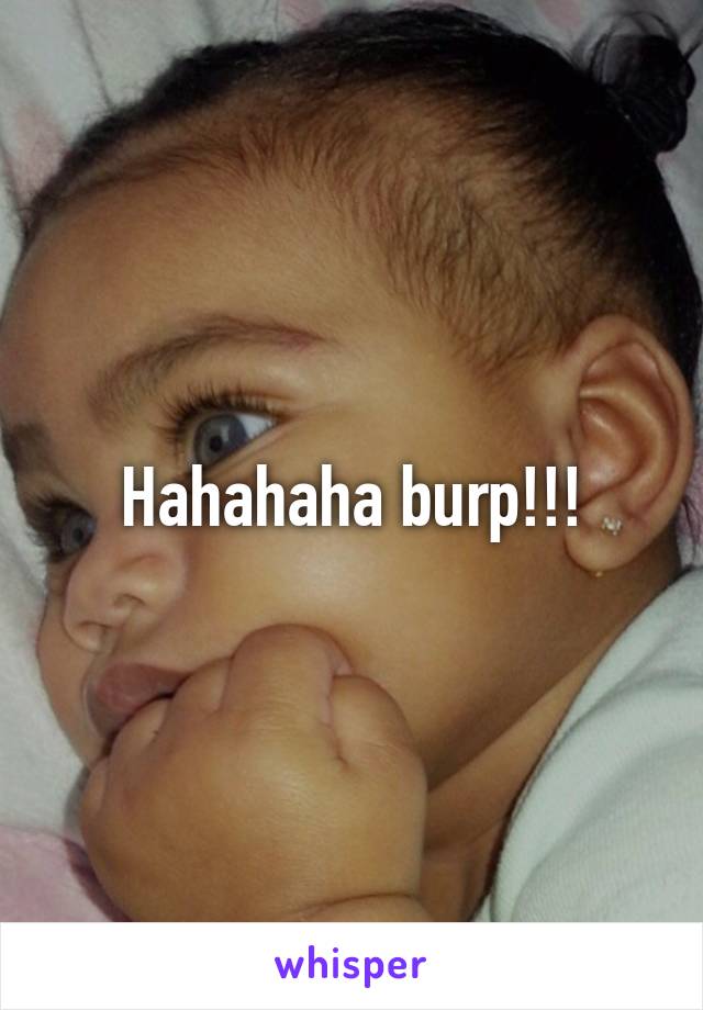 Hahahaha burp!!!