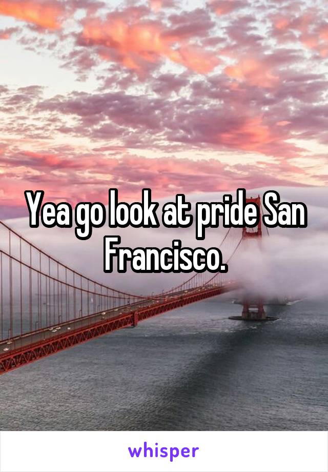 Yea go look at pride San Francisco.