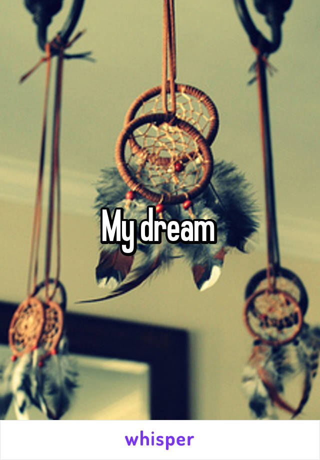My dream 