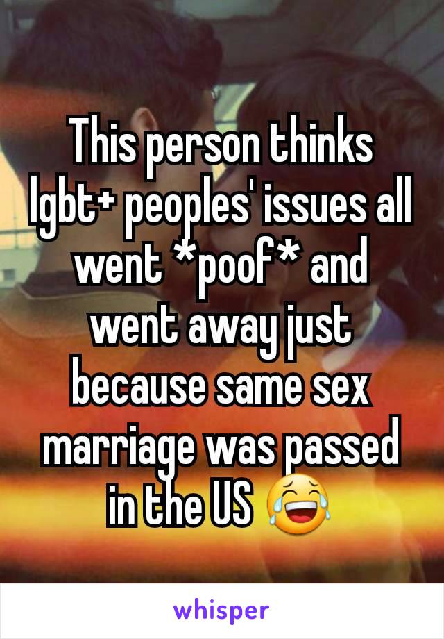 This person thinks lgbt+ peoples' issues all went *poof* and went away just because same sex marriage was passed in the US 😂