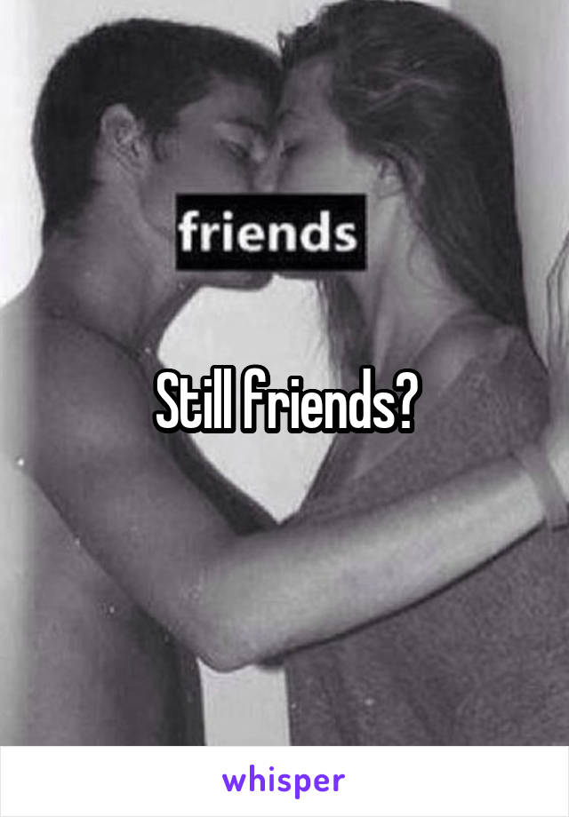 Still friends?