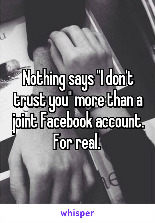 Nothing says "I don't trust you" more than a joint Facebook account. For real. 