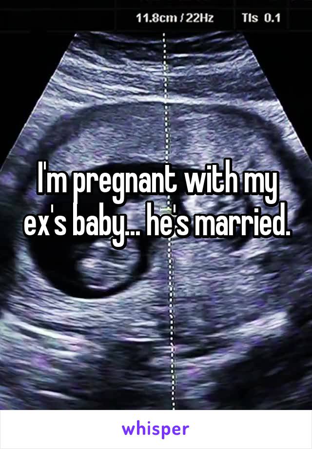 I'm pregnant with my ex's baby... he's married. 
